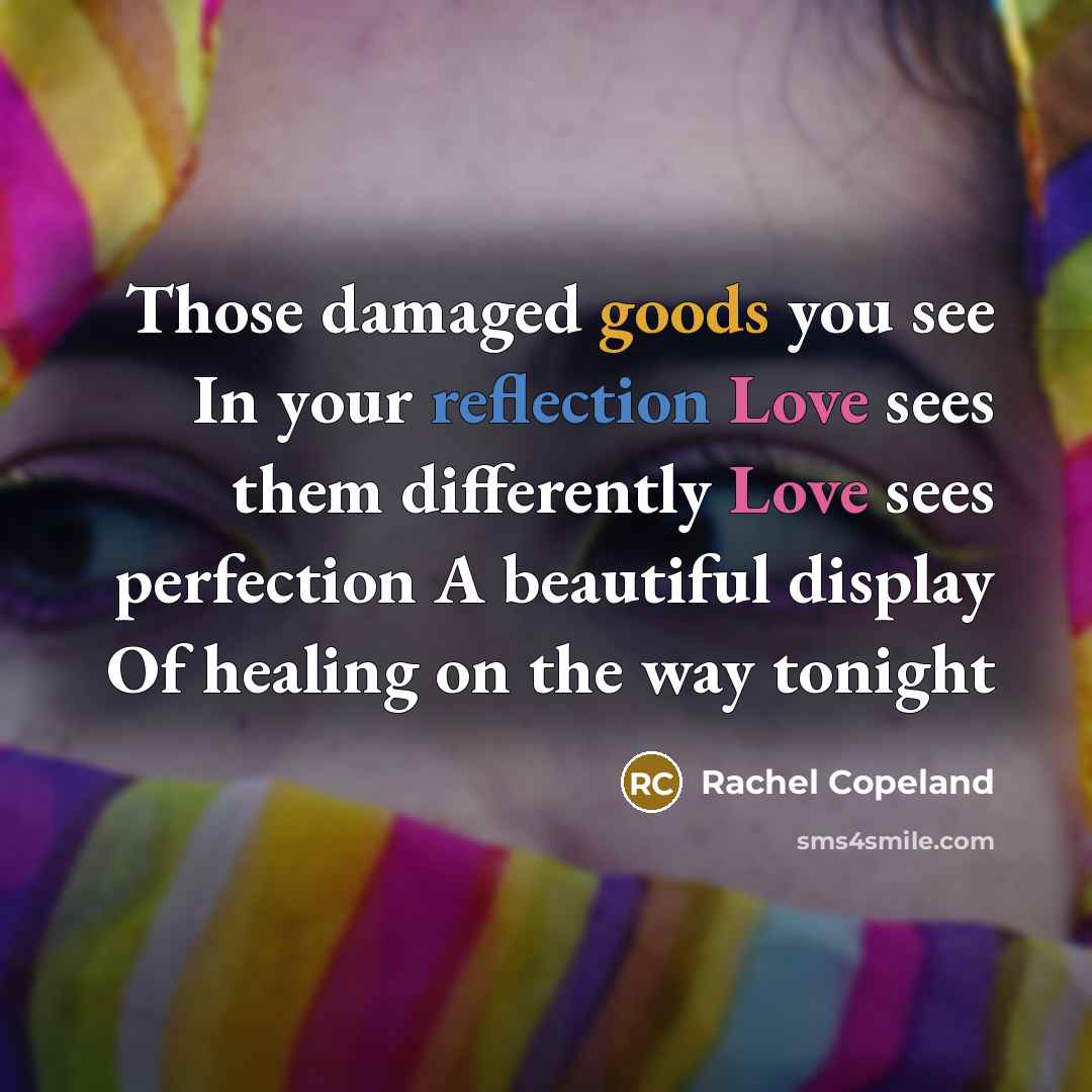 “Those damaged goods you see In your reflection Love sees…” quote by Rachel Copeland