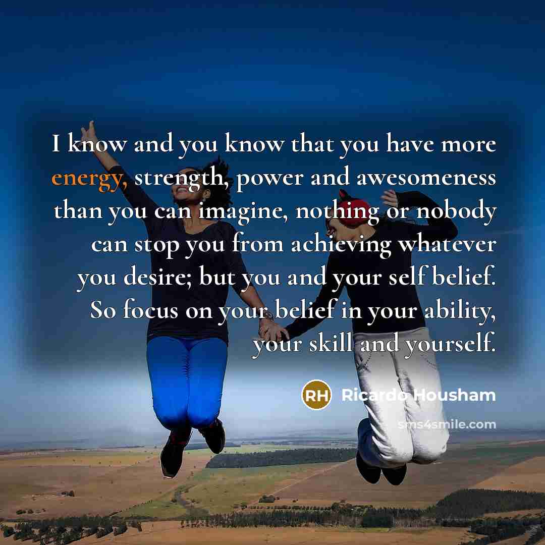 “I know and you know that you have more energy,…” quote by Ricardo Housham