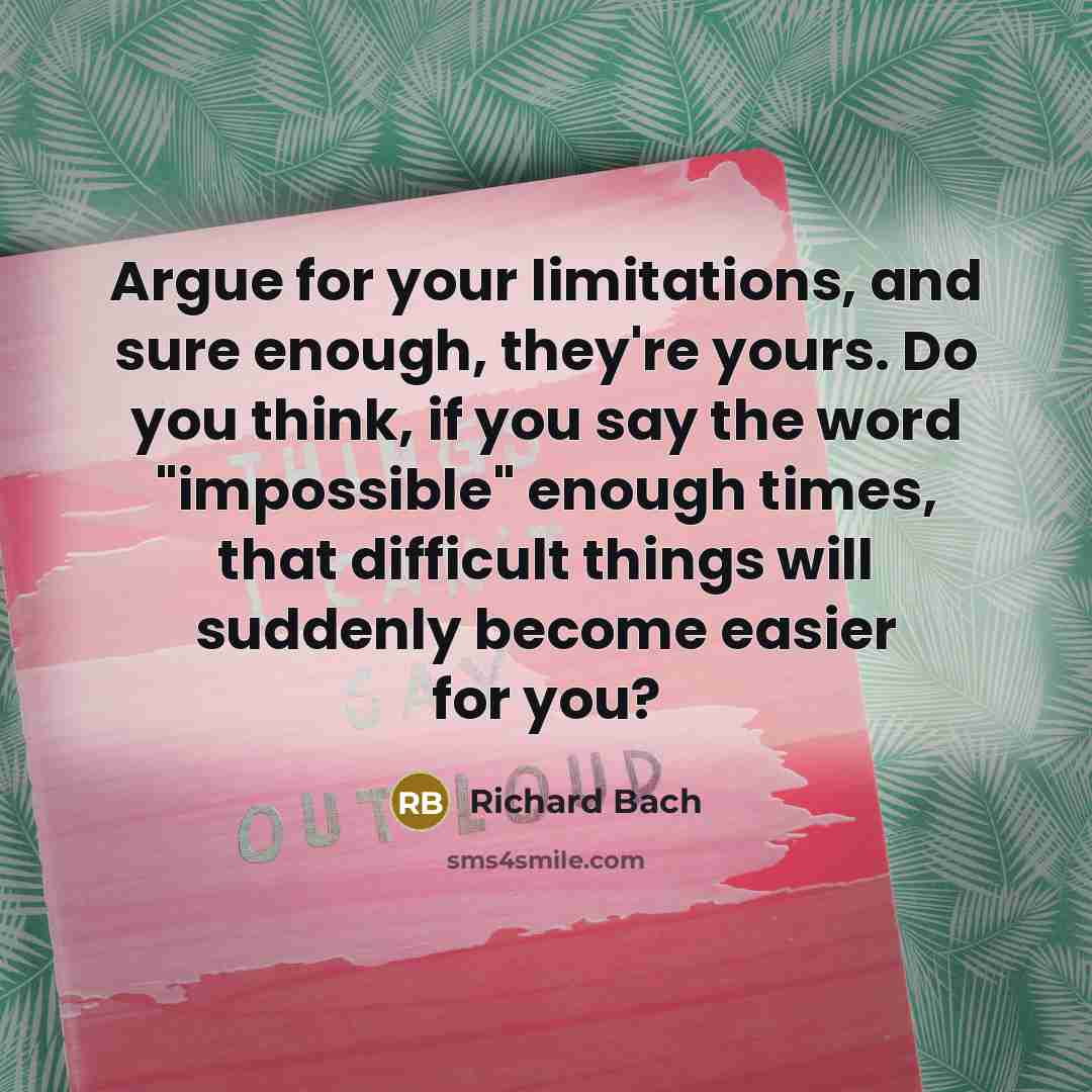 “Argue for your limitations, and sure enough, they're yours. Do…” quote by Richard Bach