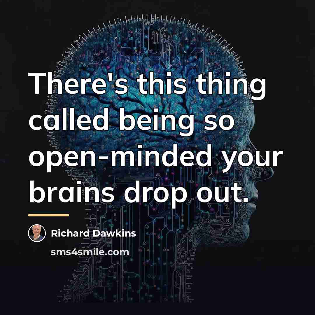 “There's this thing called being so open-minded your brains drop…” quote by Richard Dawkins