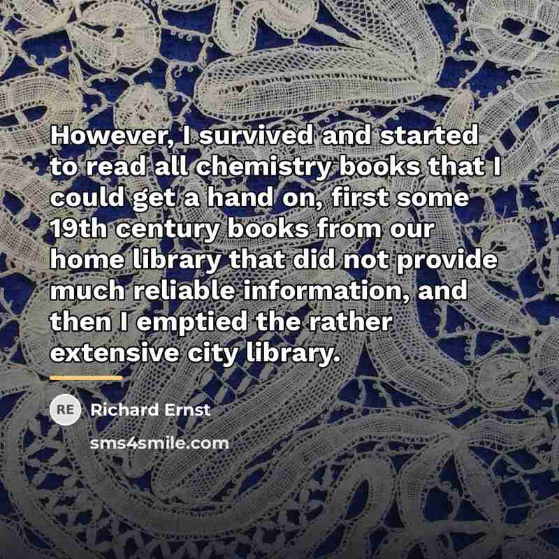 “However, I survived and started to read all chemistry books…” quote by Richard Ernst