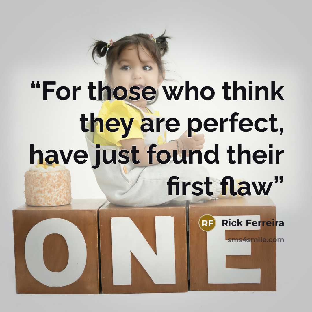 “For those who think they are perfect, have just found their first flaw” quote by Rick Ferreira