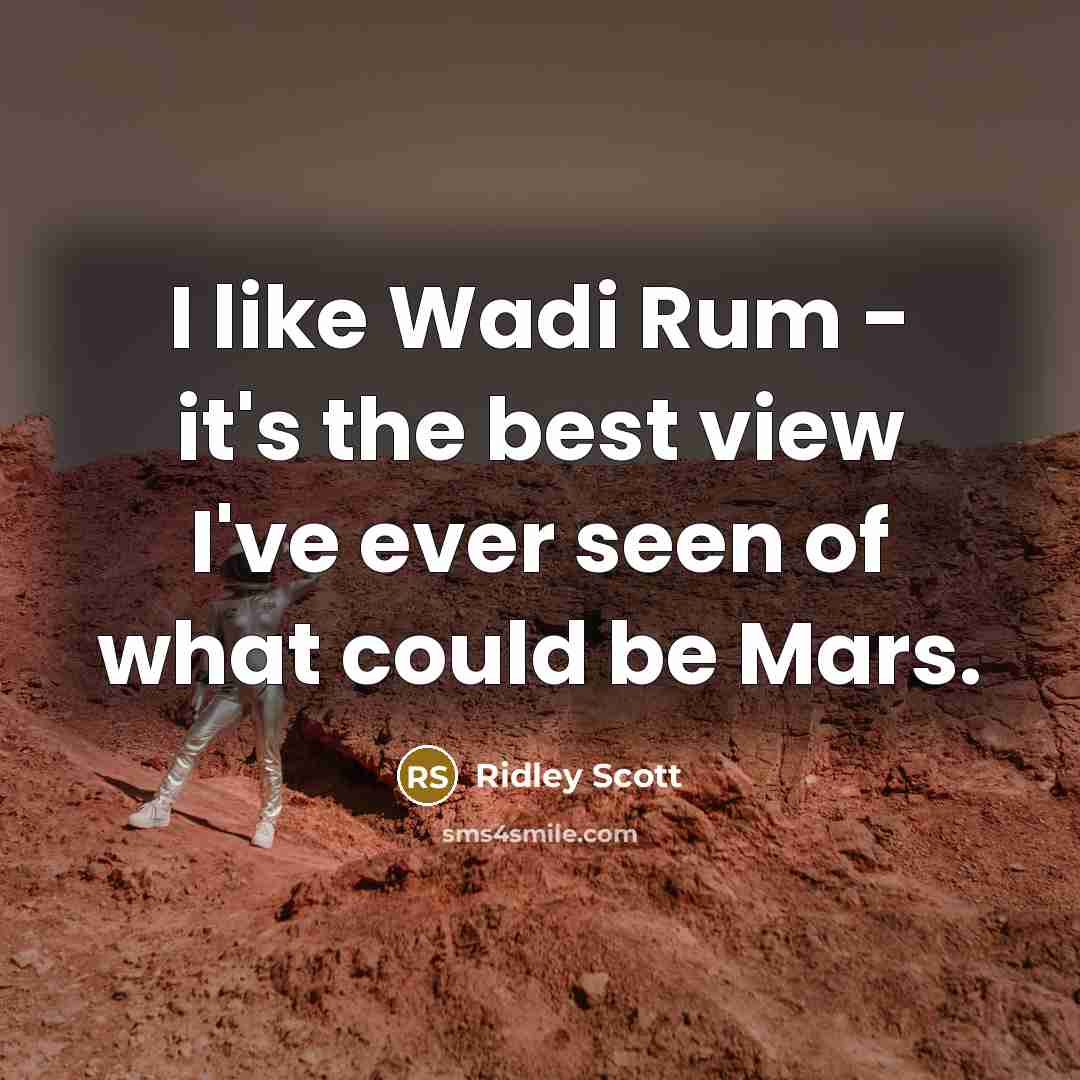 “I like Wadi Rum - it's the best view I've…” quote by Ridley Scott