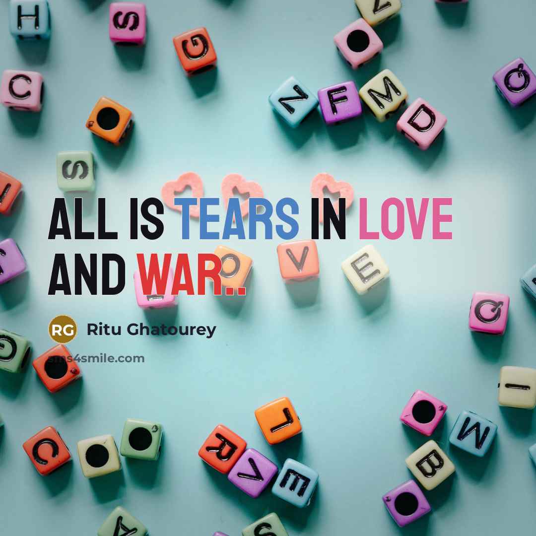 “All is tears in love and war..…” quote by Ritu Ghatourey