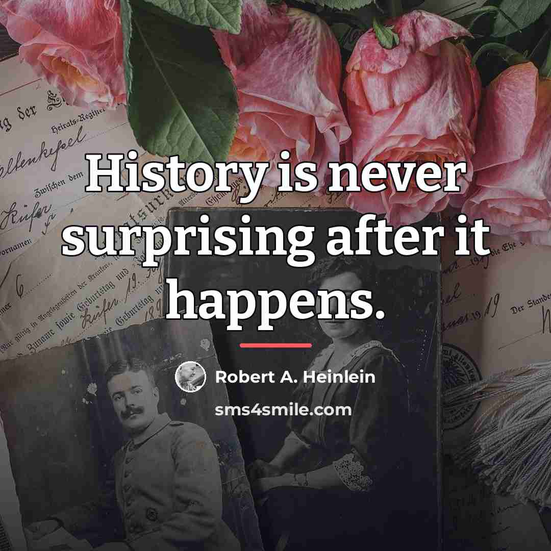 “History is never surprising after it happens.…” quote by Robert A. Heinlein