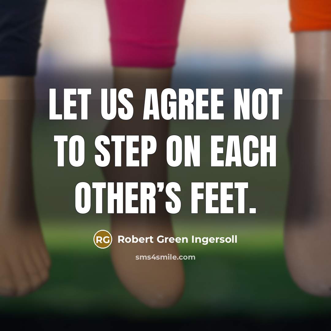 “Let us agree not to step on each other’s feet.…” quote by Robert Green Ingersoll