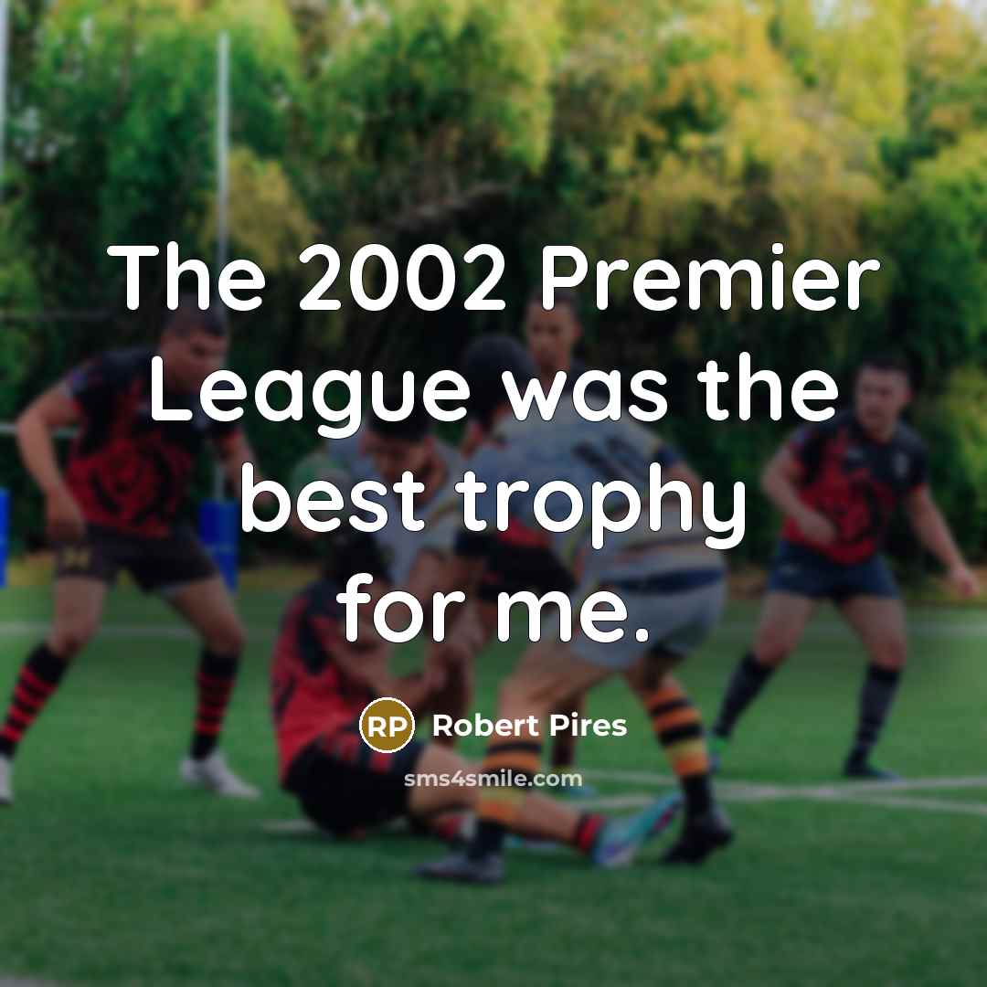 “The 2002 Premier League was the best trophy for me.…” quote by Robert Pires