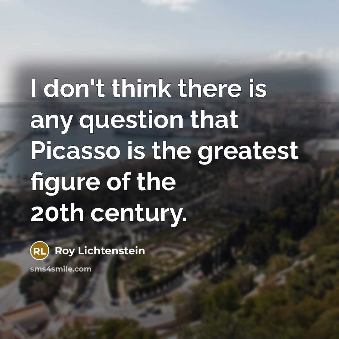 “I don't think there is any question that Picasso is…” quote by Roy Lichtenstein