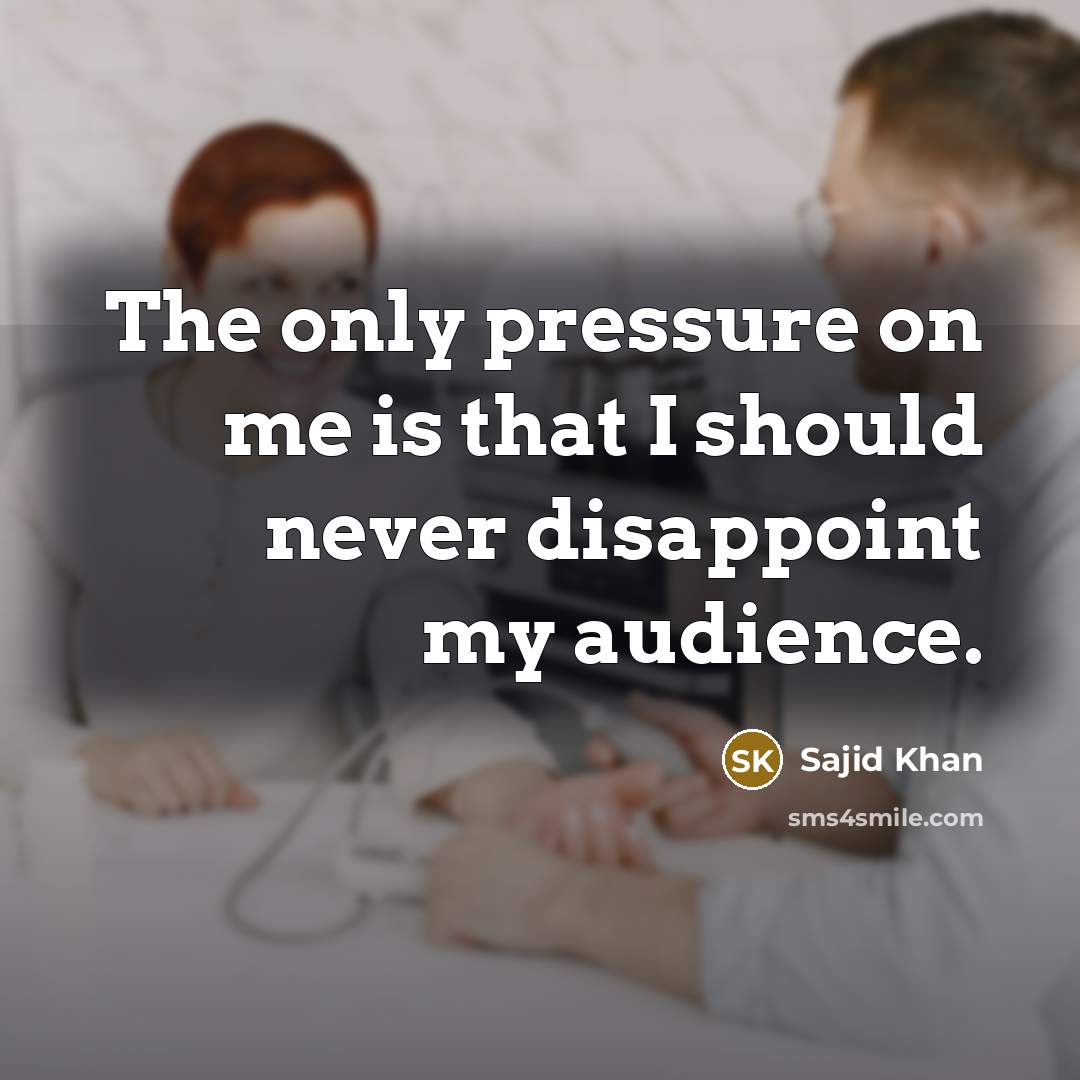 “The only pressure on me is that I should never…” quote by Sajid Khan