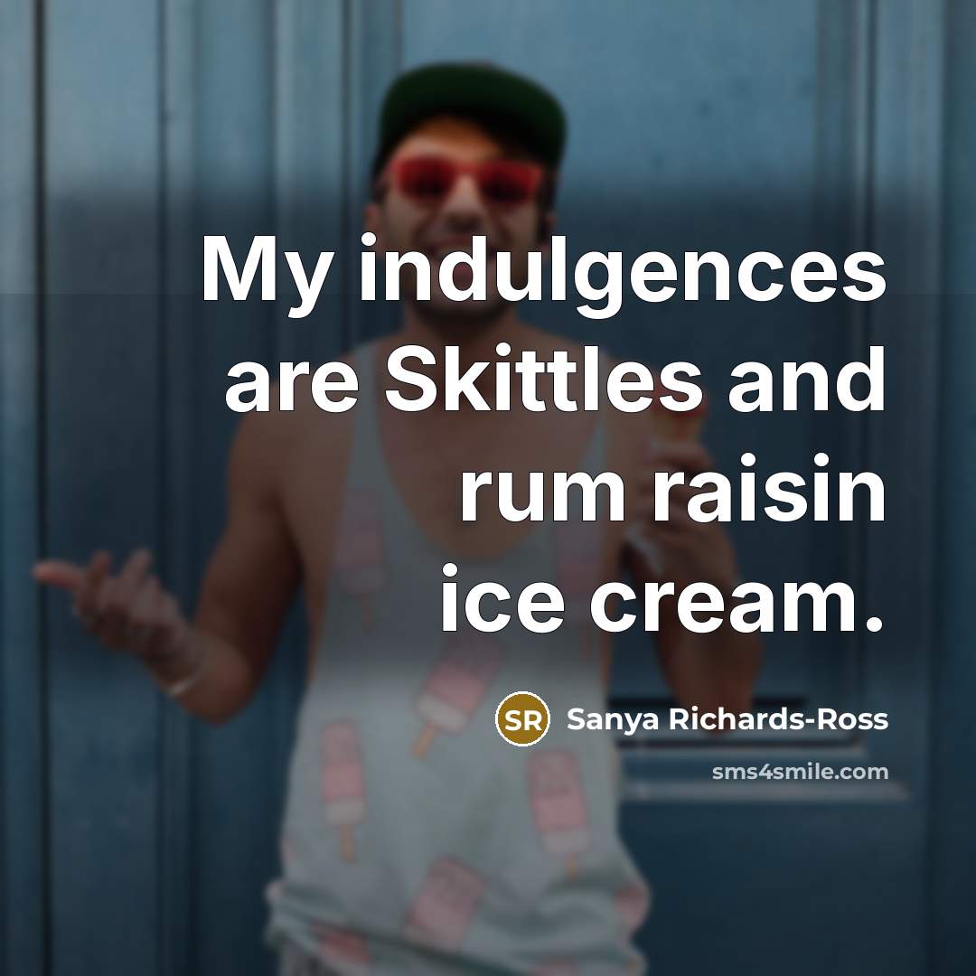 “My indulgences are Skittles and rum raisin ice cream.…” quote by Sanya Richards-Ross