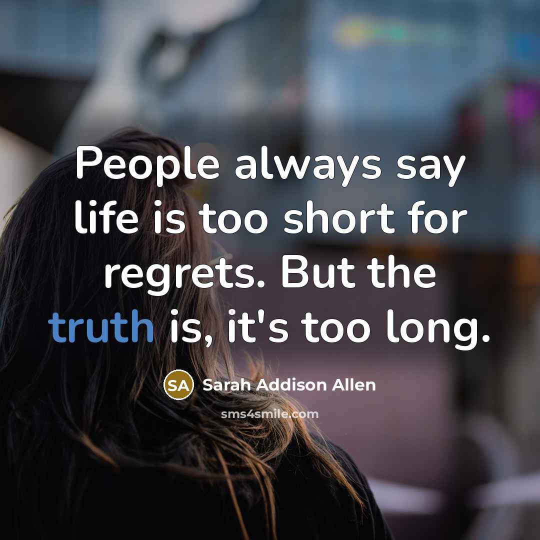 “People always say life is too short for regrets. But…” quote by Sarah Addison Allen
