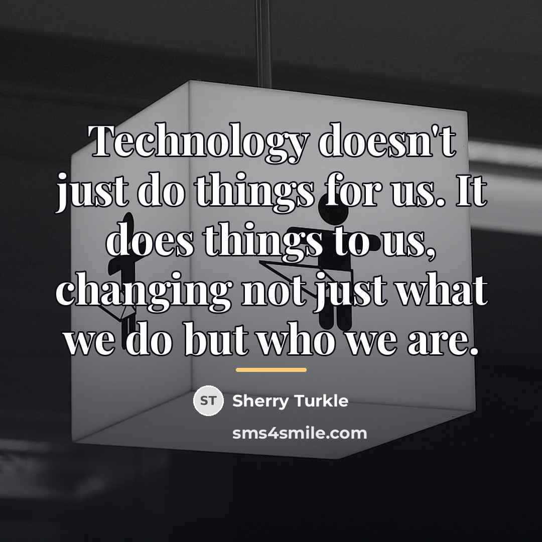 “Technology doesn't just do things for us. It does things…” quote by Sherry Turkle