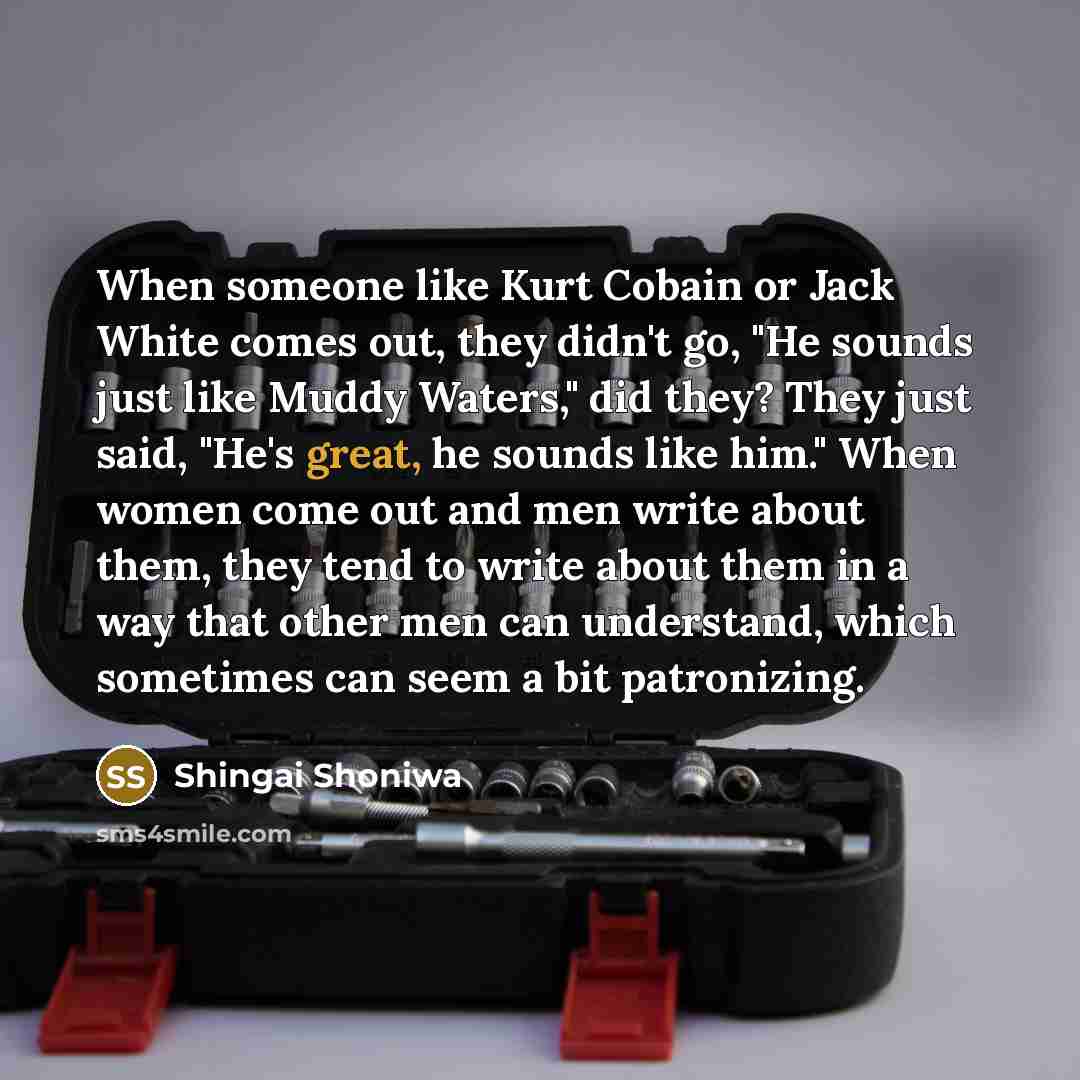 “When someone like Kurt Cobain or Jack White comes out,…” quote by Shingai Shoniwa