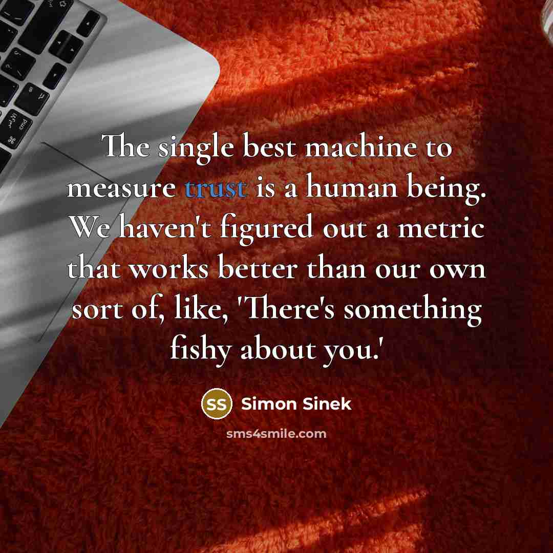 “The single best machine to measure trust is a human…” quote by Simon Sinek