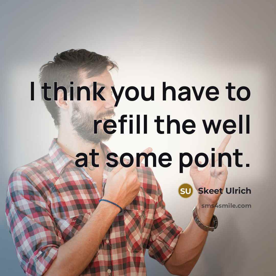“I think you have to refill the well at some…” quote by Skeet Ulrich