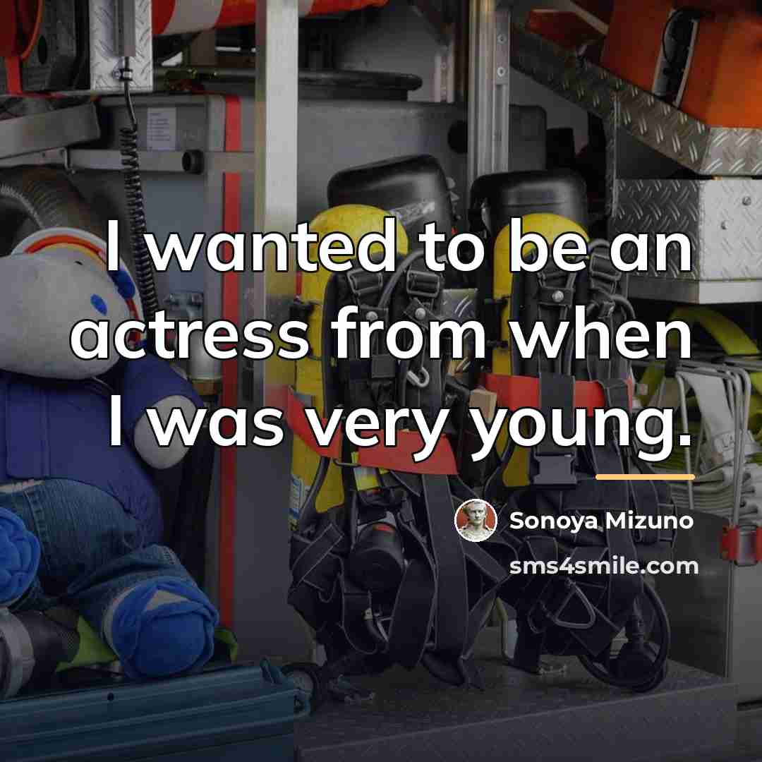 “I wanted to be an actress from when I was…” quote by Sonoya Mizuno