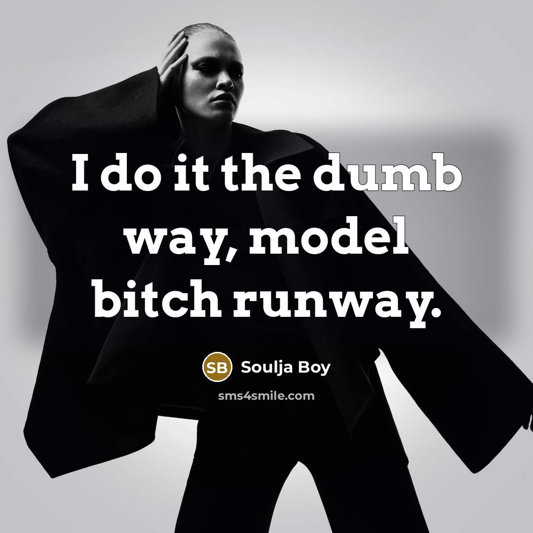 “I do it the dumb way, model bitch runway.…” quote by Soulja Boy