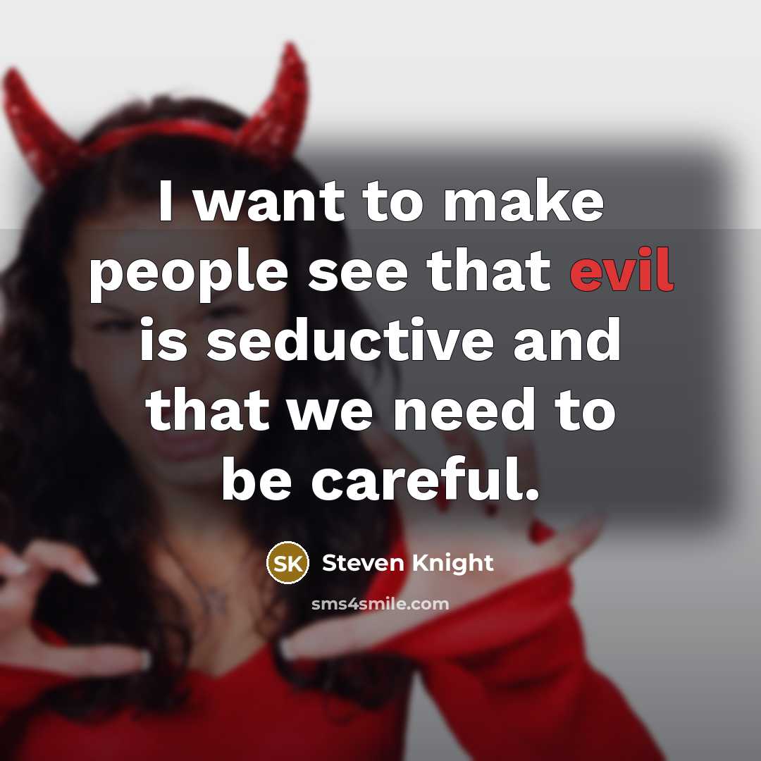 “I want to make people see that evil is seductive…” quote by Steven Knight