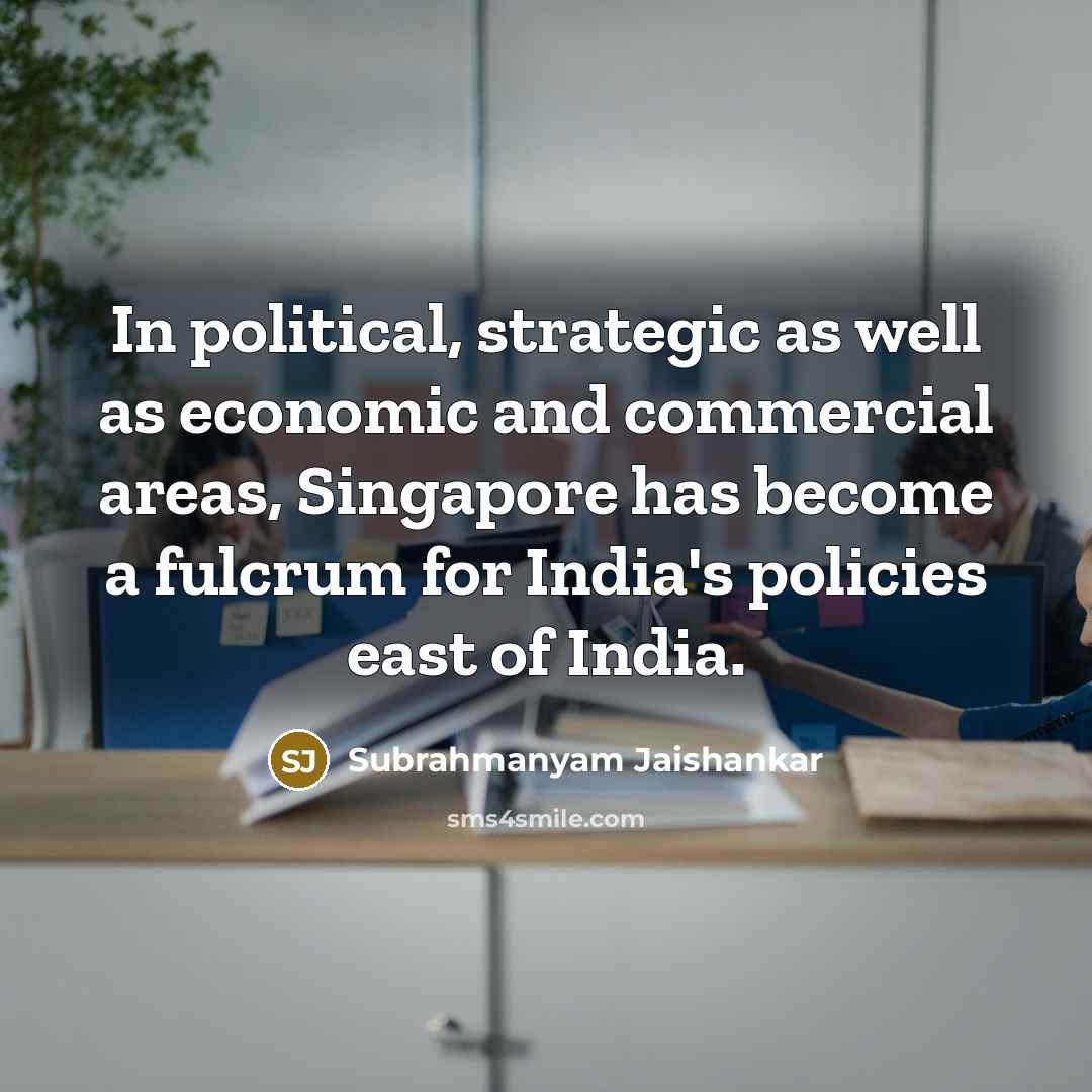 “In political, strategic as well as economic and commercial areas,…” quote by Subrahmanyam Jaishankar