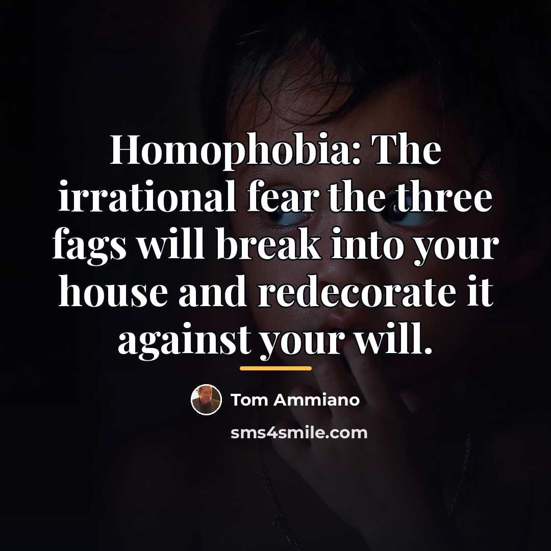 “Homophobia: The irrational fear the three fags will break into…” quote by Tom Ammiano