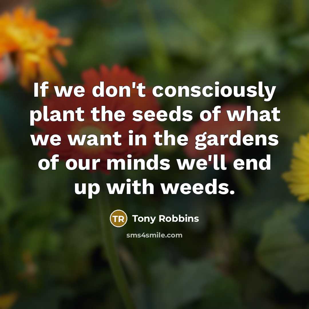 “If we don't consciously plant the seeds of what we…” quote by Tony Robbins