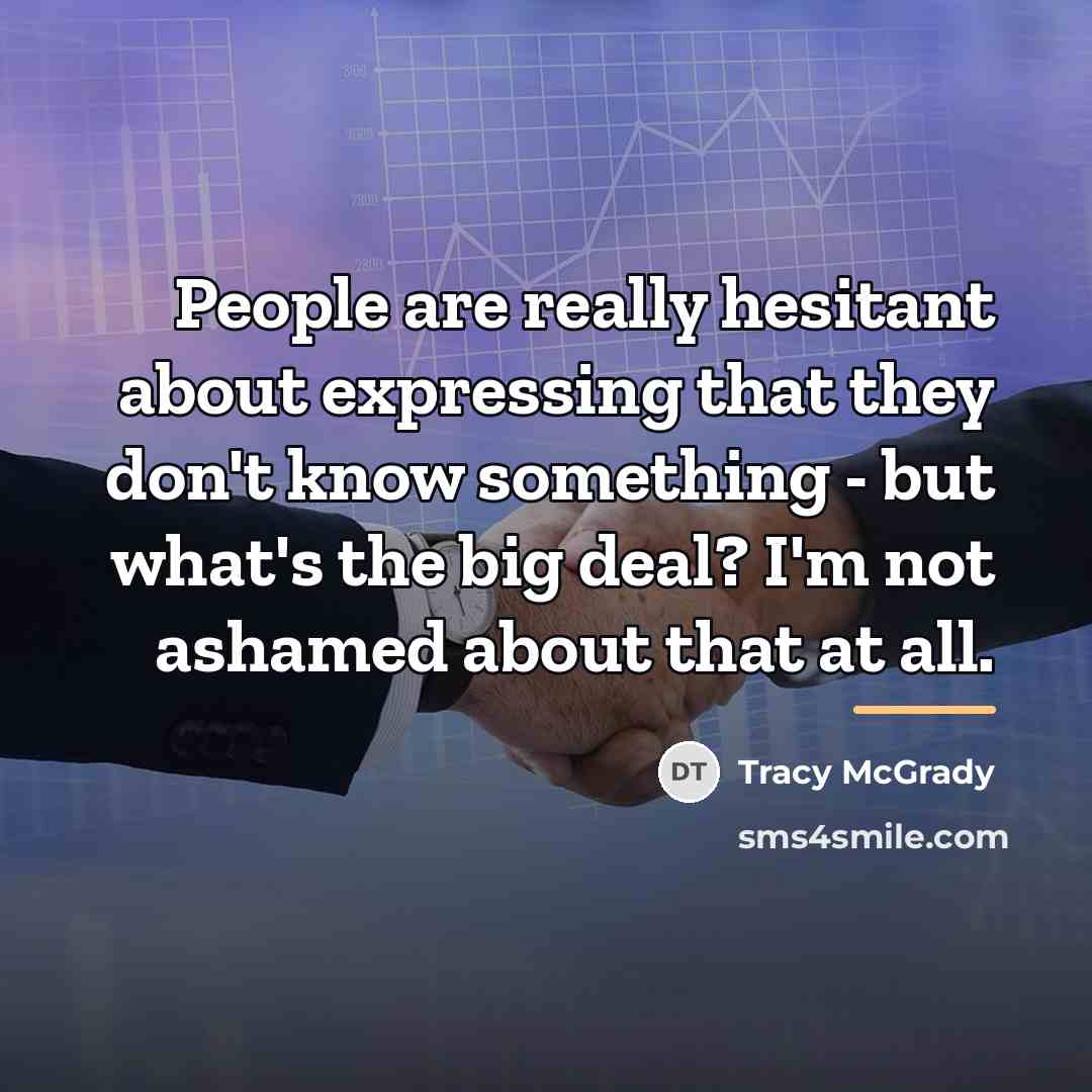 “People are really hesitant about expressing that they don't know…” quote by Tracy McGrady