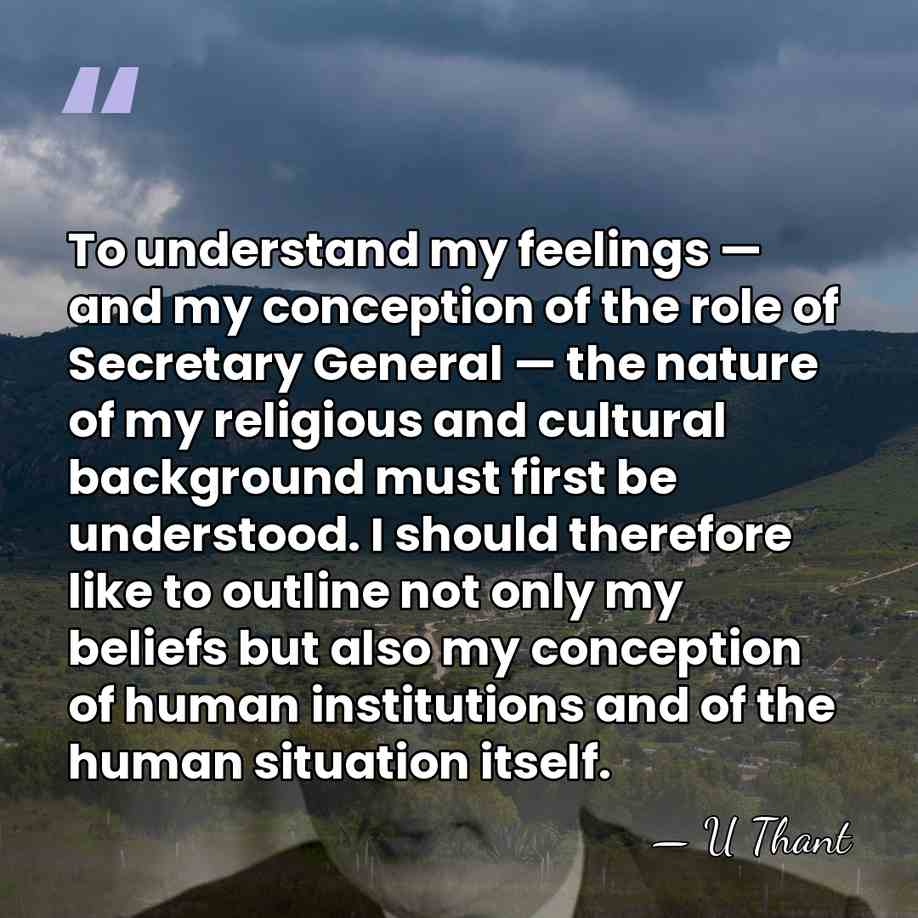To understand my feelings — and my conception of the role of&hellip; - U Thant
