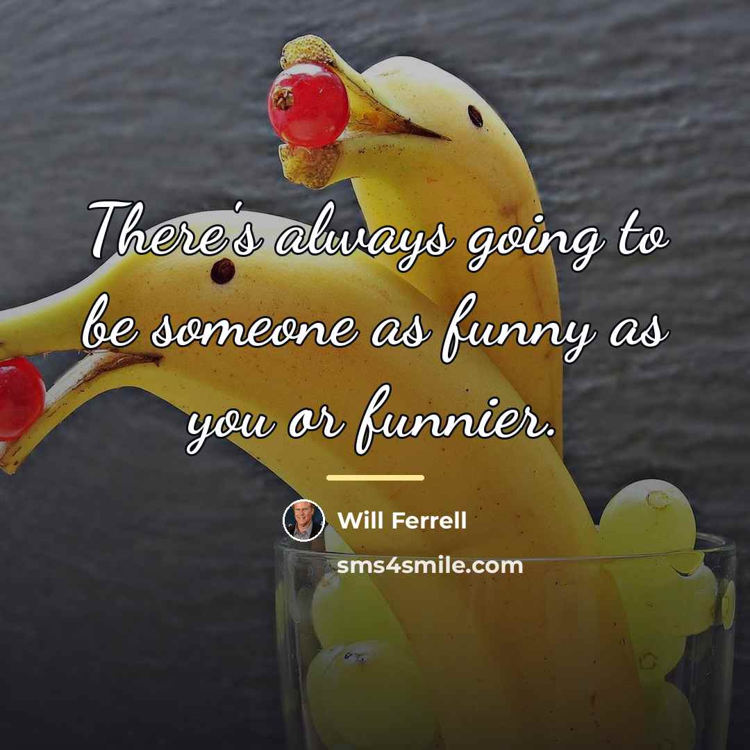 “There's always going to be someone as funny as you…” quote by Will Ferrell