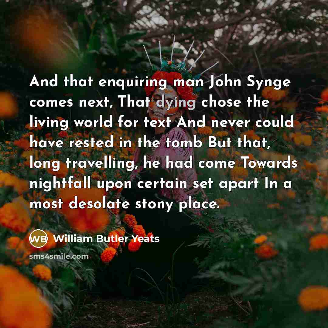 “And that enquiring man John Synge comes next, That dying…” quote by William Butler Yeats