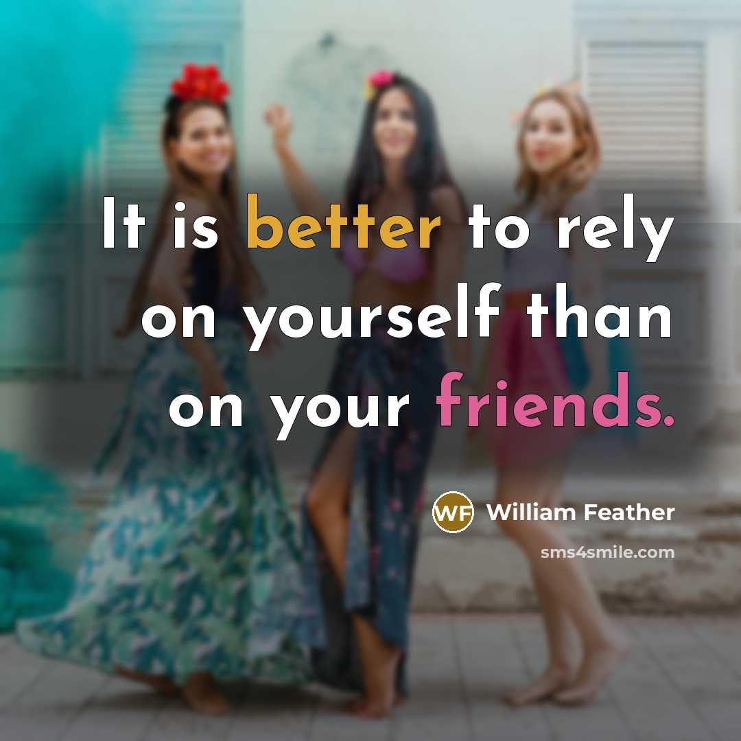 “It is better to rely on yourself than on your friends.” quote by William Feather
