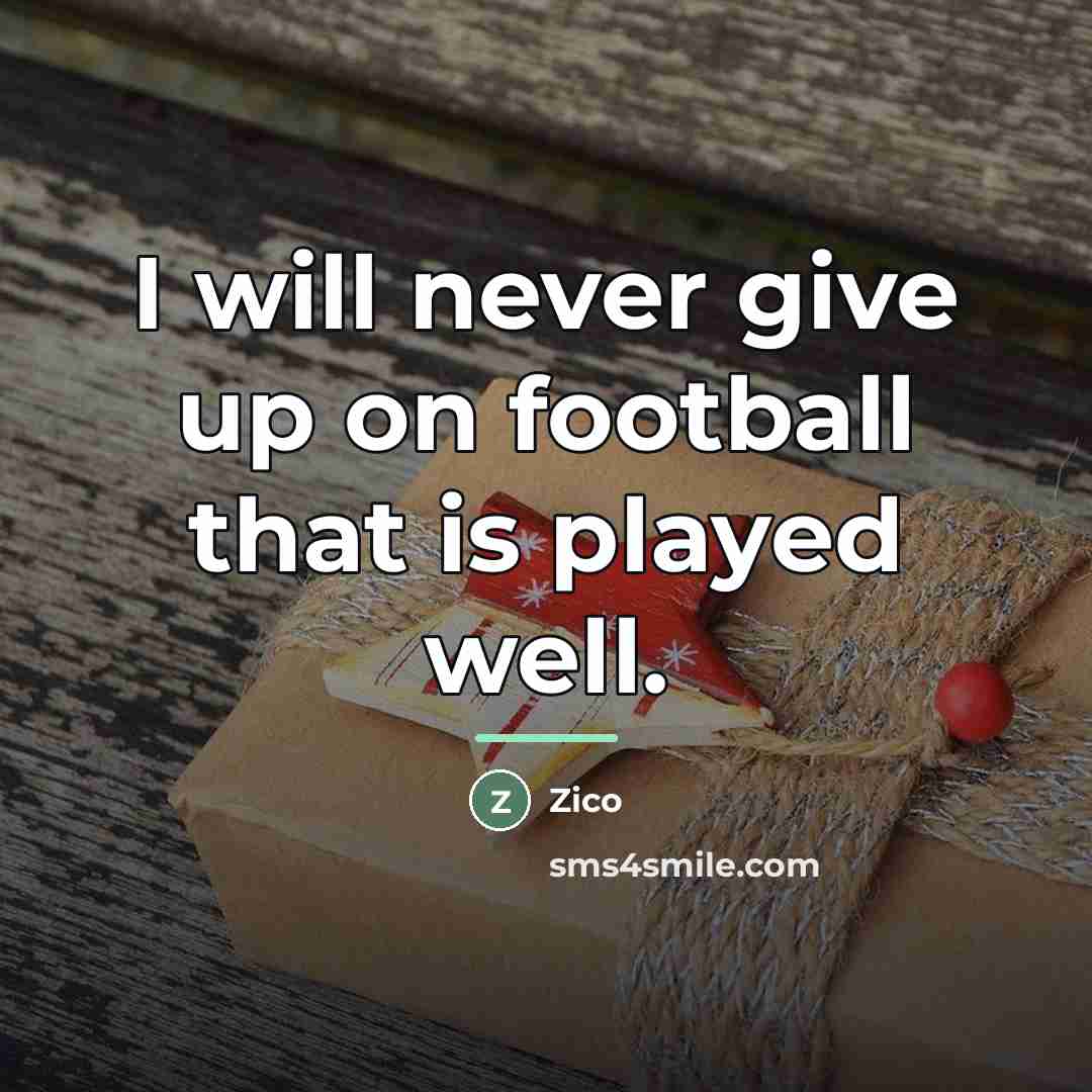 “I will never give up on football that is played…” quote by Zico