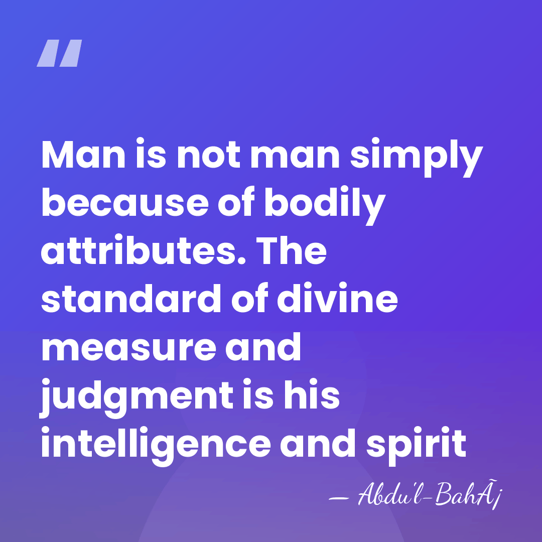 Man is not man simply because of bodily attributes. The standard of&hellip; - Abdu'l-BahÃ¡