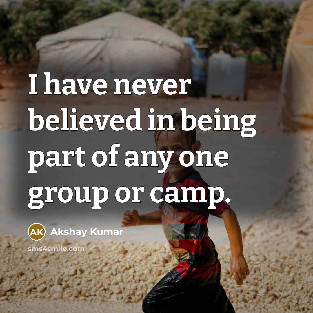 “I have never believed in being part of any one…” quote by Akshay Kumar