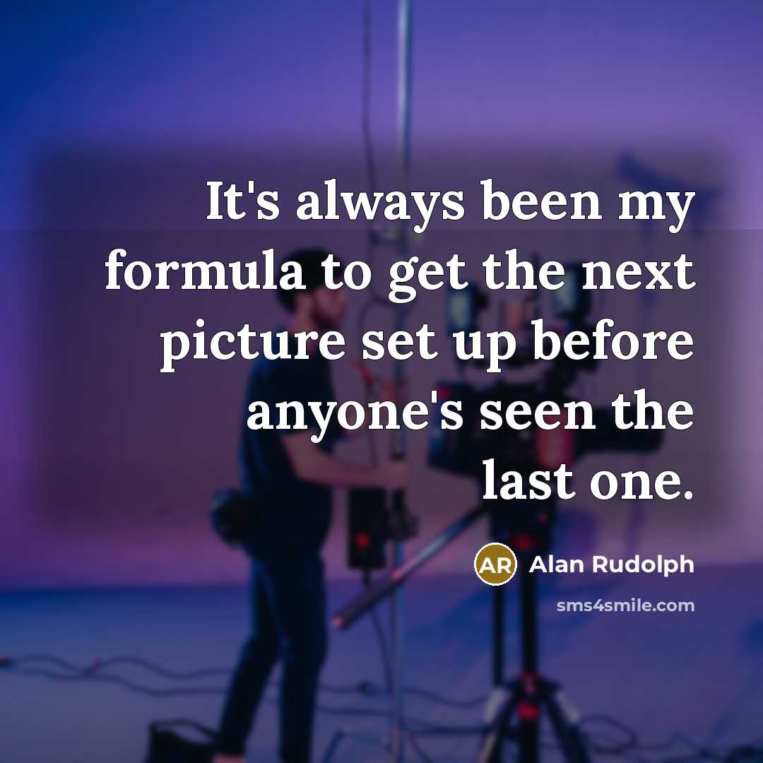 “It's always been my formula to get the next picture…” quote by Alan Rudolph