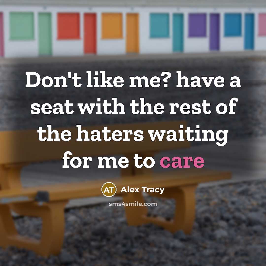 “Don't like me? have a seat with the rest of the haters waiting for me to care” quote by Alex Tracy