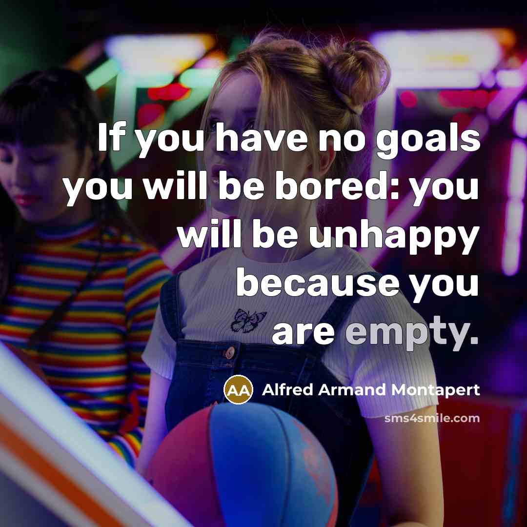 “If you have no goals you will be bored: you…” quote by Alfred Armand Montapert