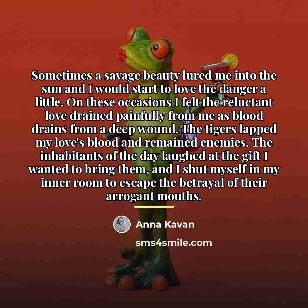 “Sometimes a savage beauty lured me into the sun and…” quote by Anna Kavan