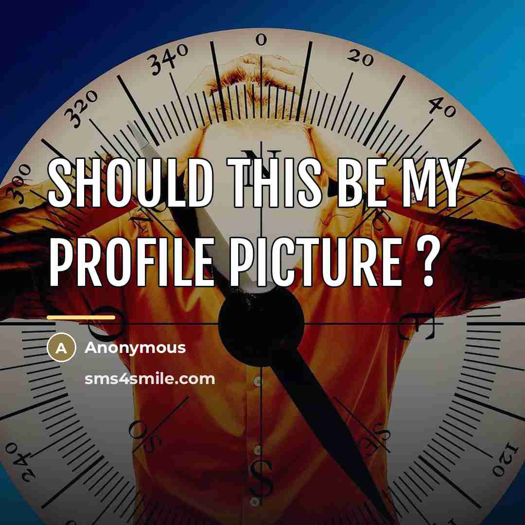 “Should this be my profile picture ?…” quote by Anonymous