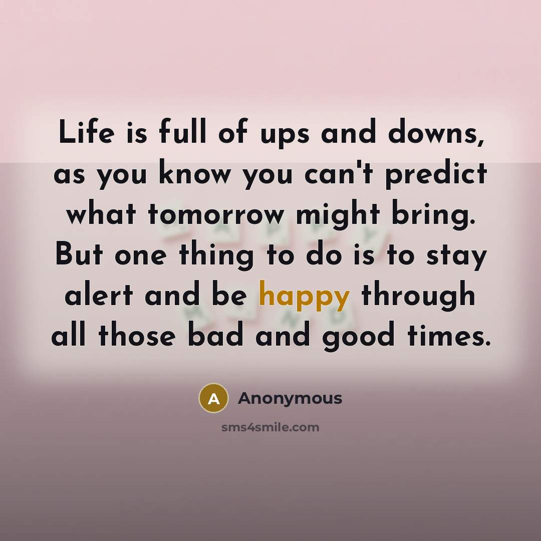 “Life is full of ups and downs, as you know…” quote by Anonymous