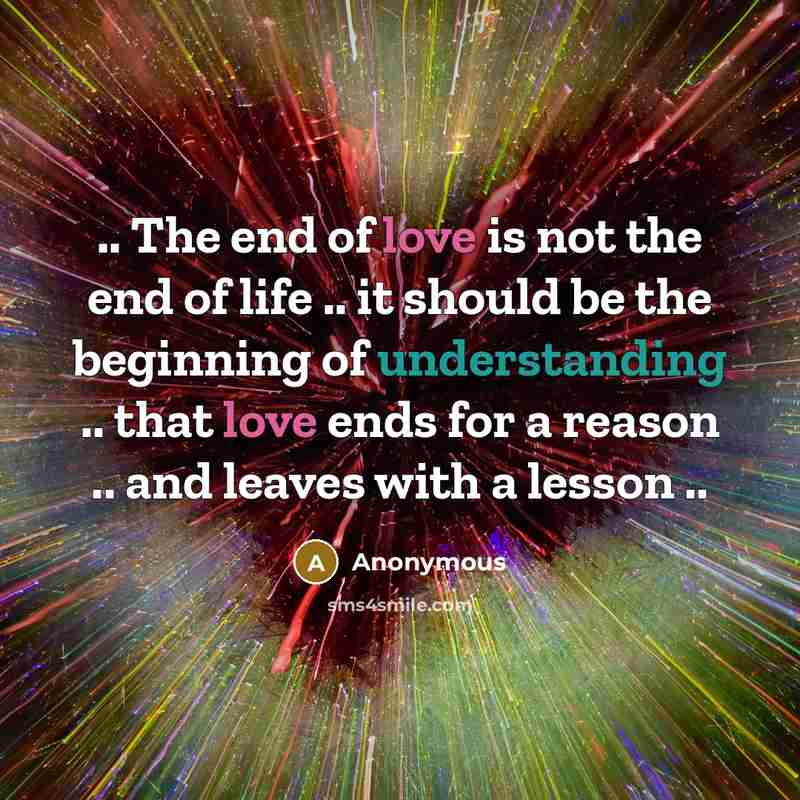“.. The end of love is not the end of…” quote by Anonymous