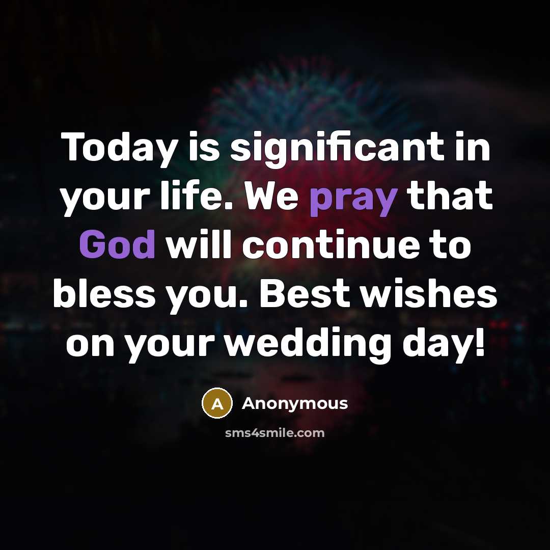“Today is significant in your life. We pray that God will continue to bless you. Best wishes on your wedding day!” quote by Anonymous