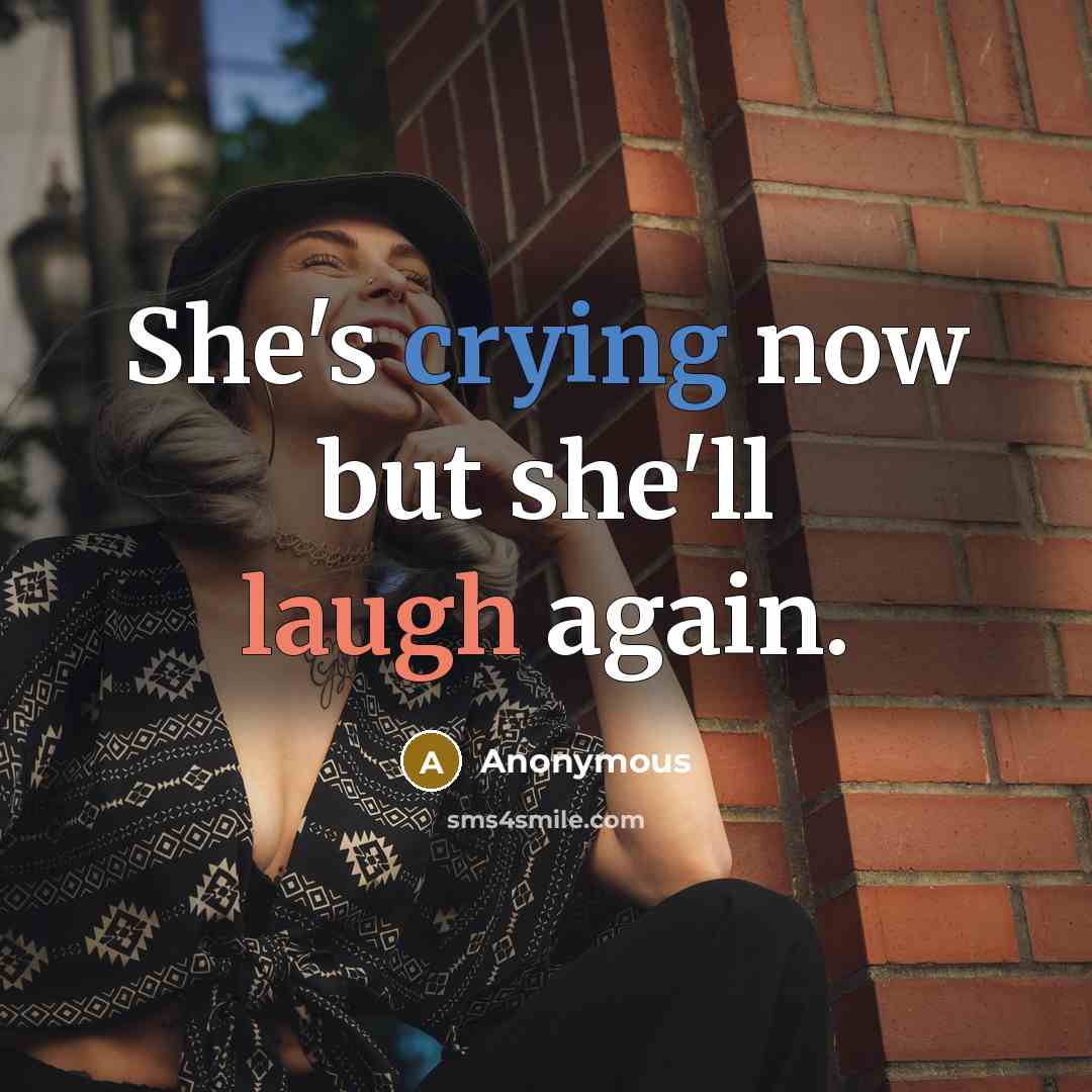 “She's crying now but she'll laugh again.” quote by Anonymous