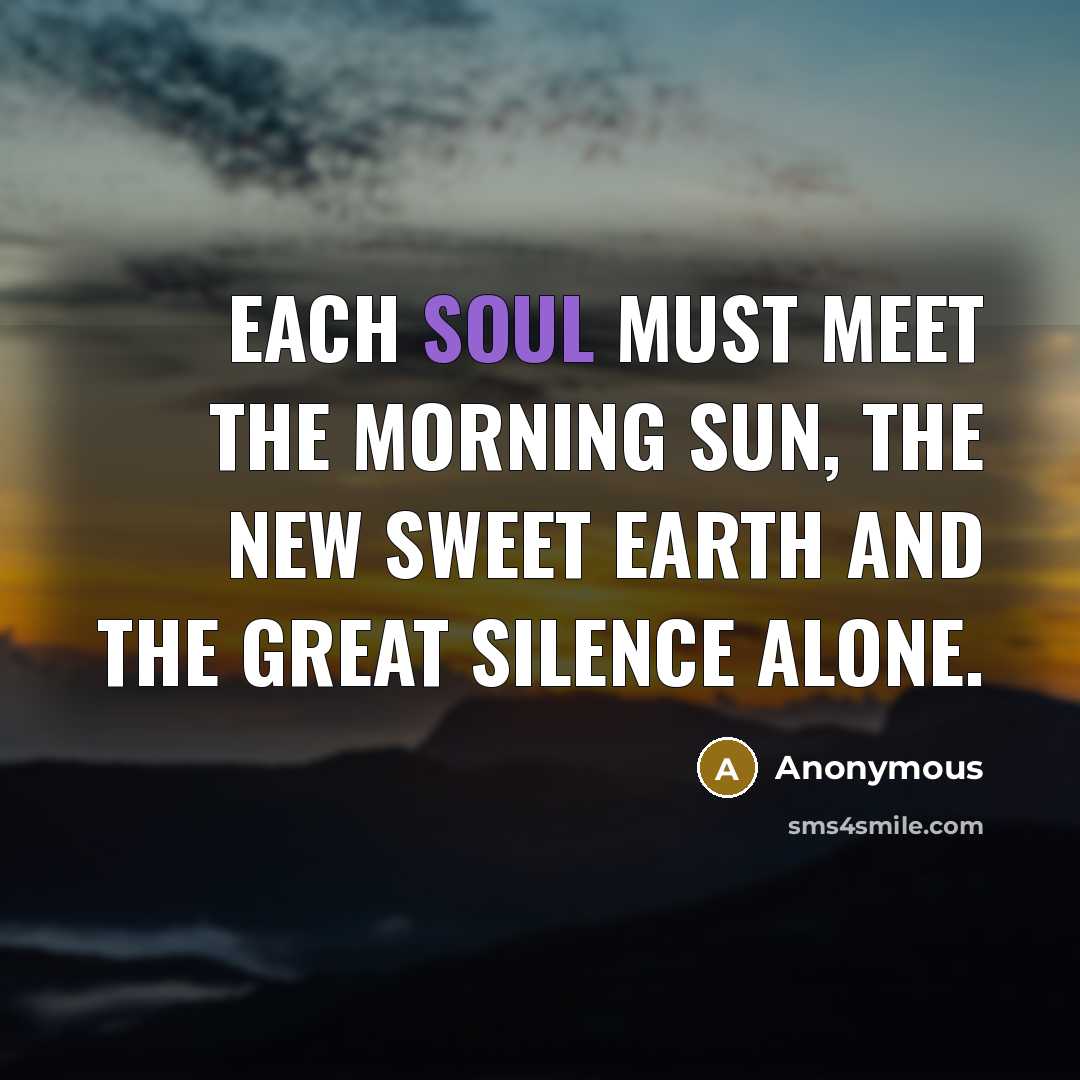 “Each soul must meet the morning sun, the new sweet…” quote by Anonymous