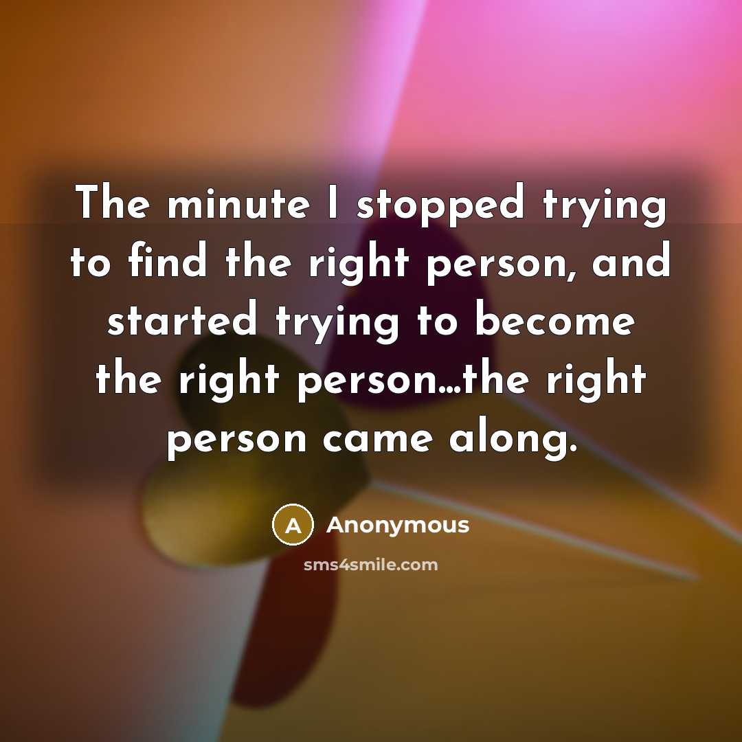 “The minute I stopped trying to find the right person,…” quote by Anonymous