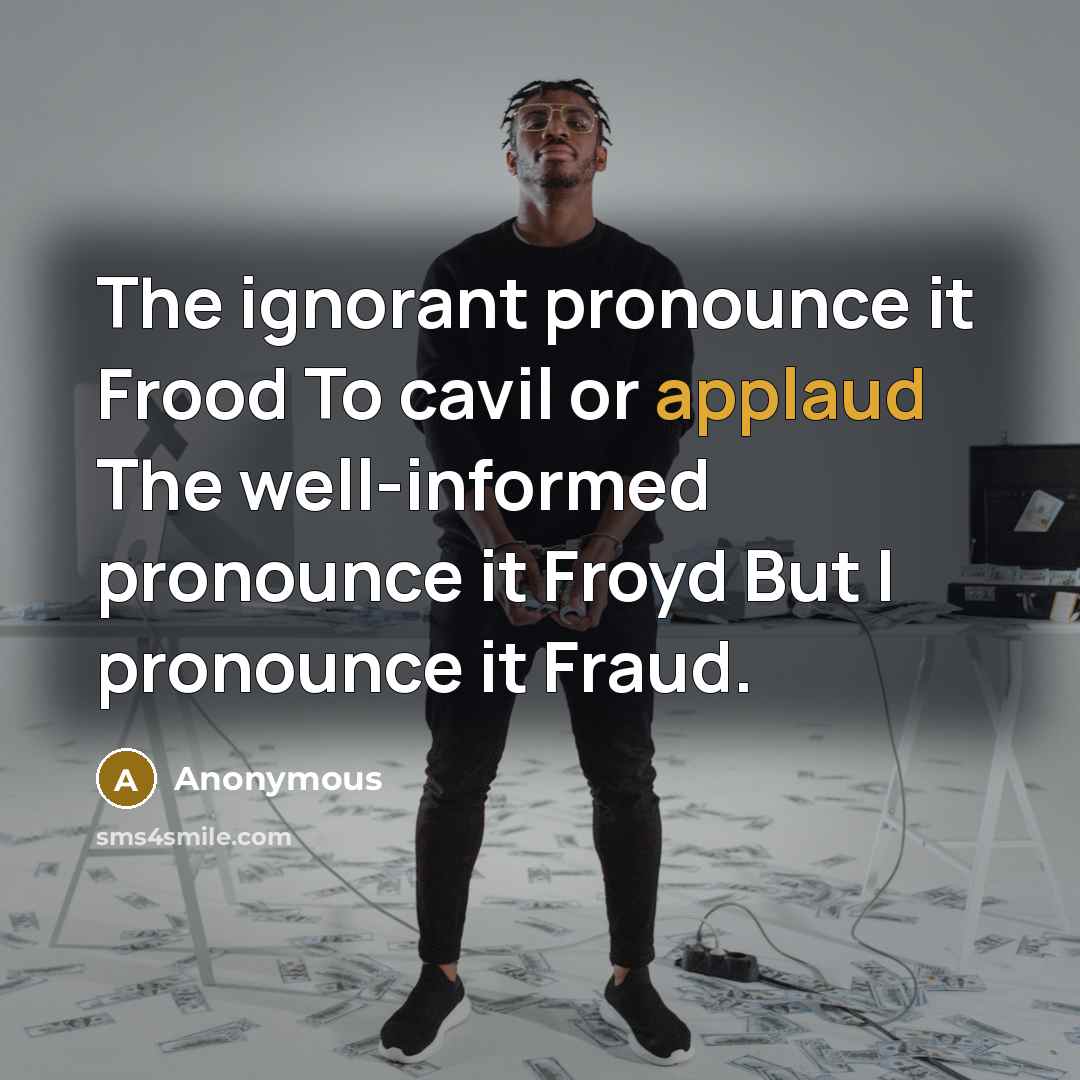 “The ignorant pronounce it Frood To cavil or applaud The…” quote by Anonymous