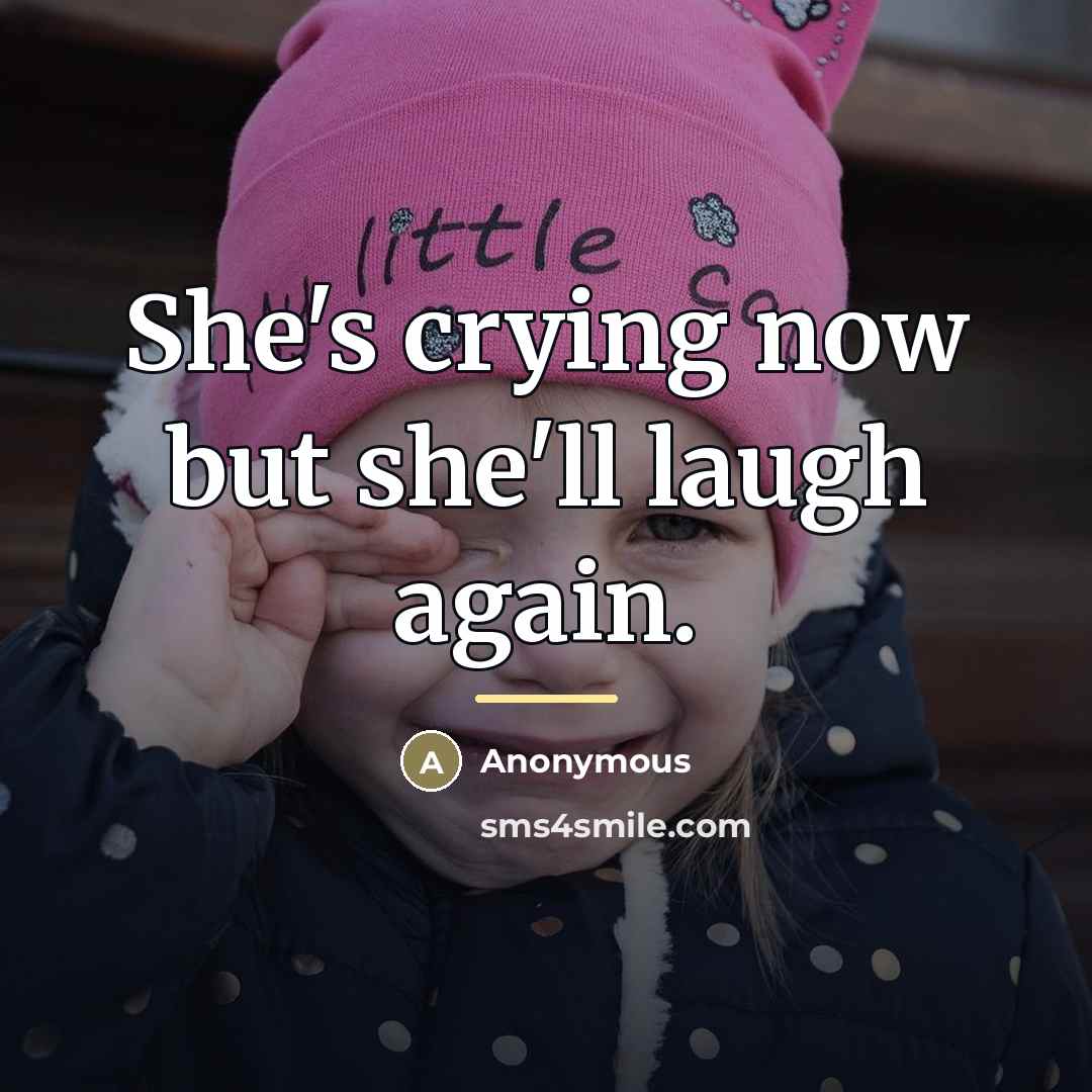 “She's crying now but she'll laugh again.…” quote by Anonymous