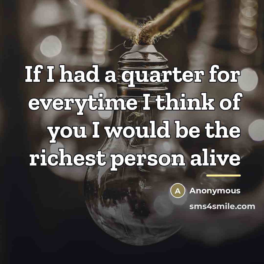 “If I had a quarter for everytime I think of…” quote by Anonymous