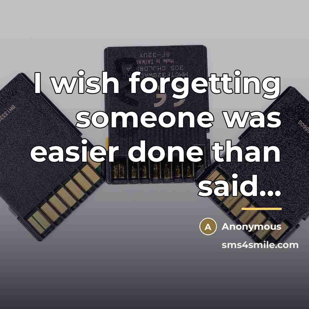 “I wish forgetting someone was easier done than said...…” quote by Anonymous
