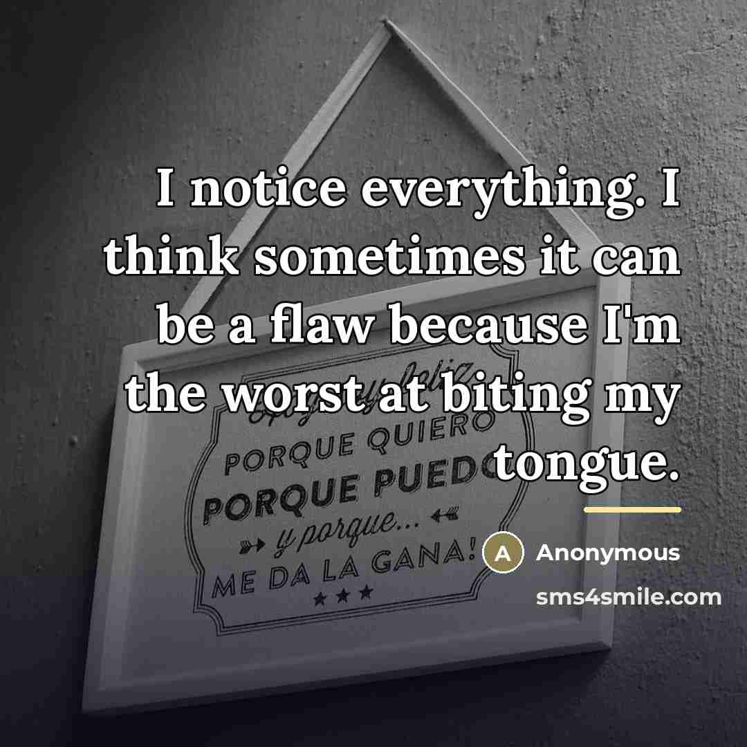 “I notice everything. I think sometimes it can be a…” quote by Anonymous