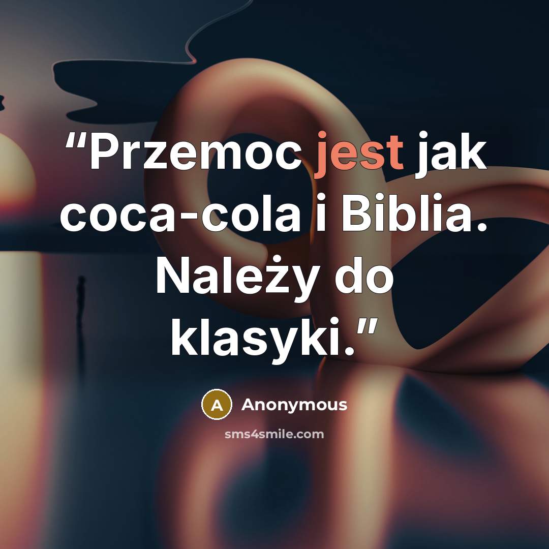 “Przemoc jest jak coca-cola i Biblia. Należy do klasyki.” quote by Anonymous